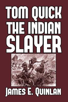 Tom Quick the Indian Slayer: and the Pioneers of Minisink and Wawarsink - James E. Quinlan