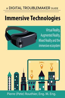 Immersive Technologies: Virtual Reality, Augmented Reality, Mixed Reality and the immersive ecosystem - Pierre (pete) Routhier