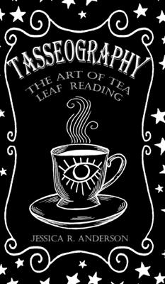 Tasseography - The Art of Tea Leaf Reading: The Witches of Thorn & Moon - Jessica R. Anderson