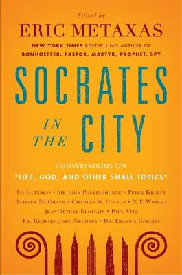 Life, God, and Other Small Topics: Conversations from Socrates in the City - Eric Metaxas