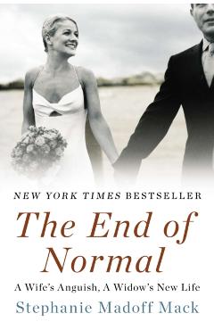 Coperta cărții 'The End of Normal: A Wife's Anguish, a Widow's New Life - Stephanie Madoff Mack'