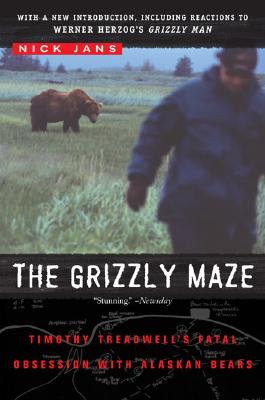 The Grizzly Maze: Timothy Treadwell's Fatal Obsession with Alaskan Bears - Nick Jans