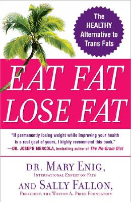 Eat Fat, Lose Fat: The Healthy Alternative to Trans Fats - Mary Enig