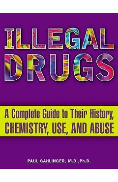 Coperta cărții 'Illegal Drugs: A Complete Guide to Their History, Chemistry, Use, and Abuse - Paul Gahlinger'
