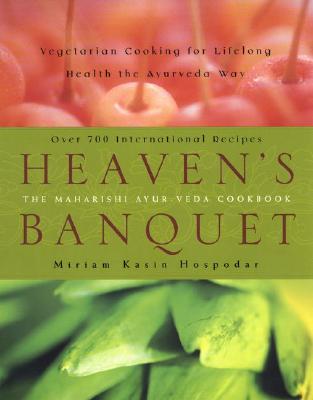 Heaven's Banquet: Vegetarian Cooking for Lifelong Health the Ayurveda Way - Miriam Kasin Hospodar