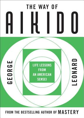 The Way of Aikido: Life Lessons from an American Sensei - George Leonard