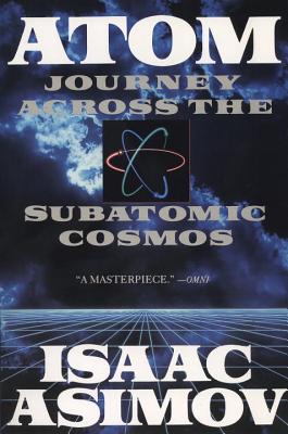 Atom: Journey Across the Subatomic Cosmos - Isaac Asimov