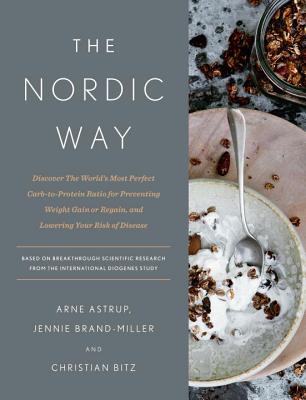 The Nordic Way: Discover the World's Most Perfect Carb-To-Protein Ratio for Preventing Weight Gain or Regain, and Lowering Your Risk o - Arne Astrup