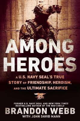 Among Heroes: A U.S. Navy Seal's True Story of Friendship, Heroism, and the Ultimate Sacrifice - Brandon Webb