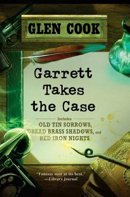 Garrett Takes the Case: Old Tin Sorrows/Dread Brass Shadows/Red Iron Nights - Glen Cook
