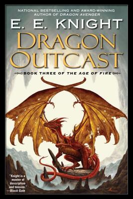 Dragon Outcast: The Age of Fire, Book Three - E. E. Knight