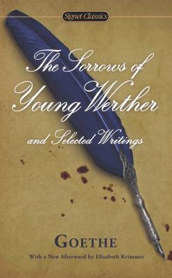 The Sorrows of Young Werther and Selected Writings - Johann Wolfgang Von Goethe