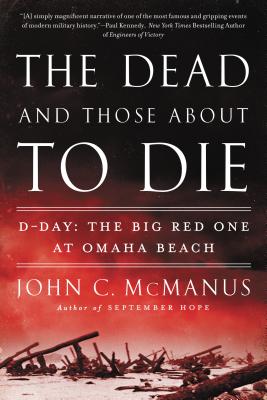 The Dead and Those about to Die: D-Day: The Big Red One at Omaha Beach - John C. Mcmanus