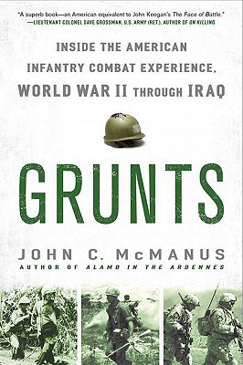 Grunts: Inside the American Infantry Combat Experience, World War II Through Iraq - John C. Mcmanus