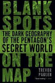 Blank Spots on the Map: The Dark Geography of the Pentagon's Secret World - Trevor Paglen