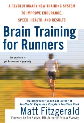 Brain Training for Runners: A Revolutionary New Training System to Improve Endurance, Speed, Health, and Res Ults - Matt Fitzgerald