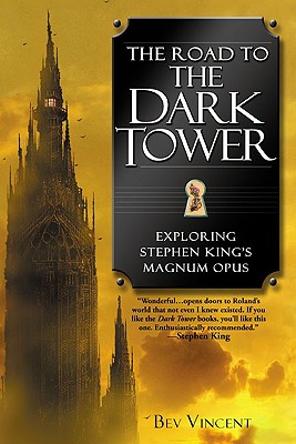 The Road to the Dark Tower: Exploring Stephen King's Magnum Opus - Bev Vincent