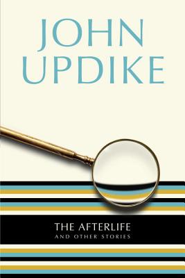 The Afterlife: And Other Stories - John Updike