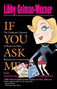 Coperta cărții 'If You Ask Me: The Collected Columns of America's Most Beloved and Irresponsible Critic - Libby Gelman-waxner'