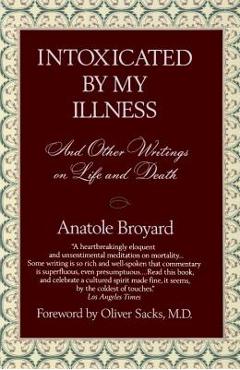 Poza produsului Intoxicated by My Illness: And Other Writings on Life and Death - Anatole Broyard