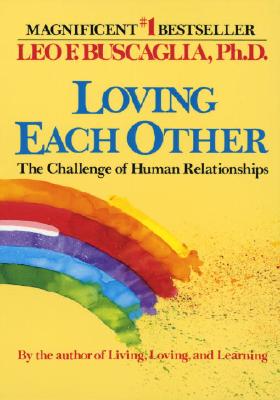 Loving Each Other: The Challenge of Human Relationships - Leo F. Buscaglia