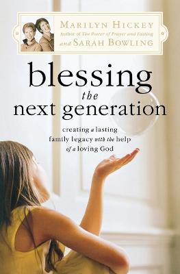 Blessing the Next Generation: Creating a Lasting Family Legacy with the Help of a Loving God - Marilyn Hickey