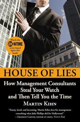 House of Lies: How Management Consultants Steal Your Watch and Then Tell You the Time - Martin Kihn