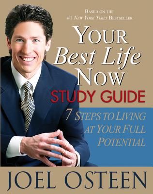 Your Best Life Now Study Guide: 7 Steps to Living at Your Full Potential - Joel Osteen