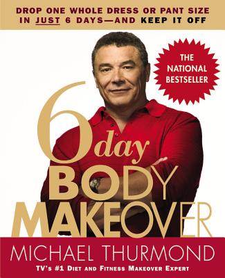6-Day Body Makeover: Drop One Whole Dress or Pant Size in Just 6 Days--And Keep It Off - Michael Thurmond