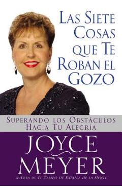 Coperta cărții 'Siete Cosas Que Te Roban El Gozo, Las: Superando Los Obst Culos Hacia Tu Alegria - Joyce Meyer'