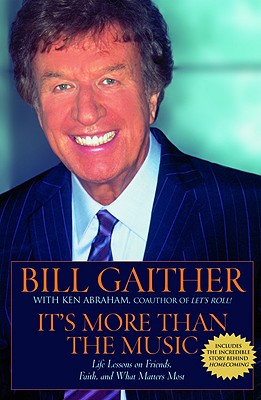 It's More Than the Music: Life Lessons on Friends, Faith, and What Matters Most - Bill Gaither