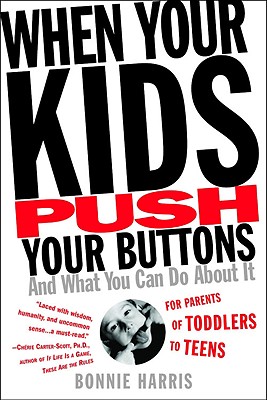 When Your Kids Push Your Buttons: And What You Can Do about It - Bonnie Harris