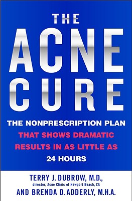 The Acne Cure: The Nonprescription Plan That Shows Dramatic Results in as Little as 24 Hours - Terry J. Dubrow