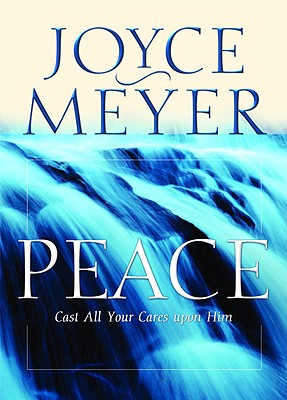 Peace: Cast All Your Cares Upon Him - Joyce Meyer