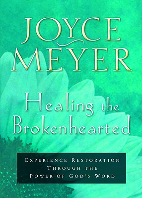 Healing the Brokenhearted: Experience Restoration Through the Power of God's Word - Joyce Meyer