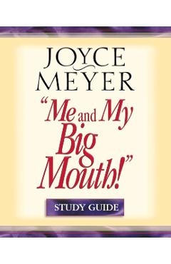 Me and My Big Mouth!: Your Answer Is Right Under Your Nose - Study Guide - Joyce Meyer
