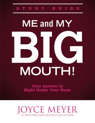 Me and My Big Mouth!: Your Answer Is Right Under Your Nose - Study Guide - Joyce Meyer