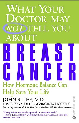 What Your Doctor May Not Tell You about Breast Cancer: How Hormone Balance Can Help Save Your Life - John R. Lee