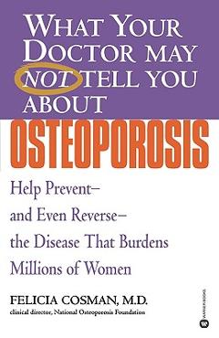 Coperta cărții 'What Your Doctor May Not Tell You about Osteoporosis: Help Prevent--And Even Reverse--The Disease That Burdens Millions'