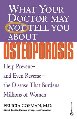Coperta cărții 'What Your Doctor May Not Tell You about Osteoporosis: Help Prevent--And Even Reverse--The Disease That Burdens Millions'