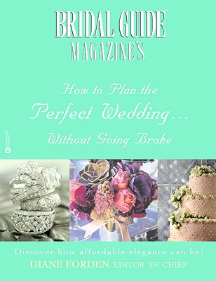 Bridal Guide (R) Magazine's How to Plan the Perfect Wedding...Without Going Broke - Bridal Guide Magazine's