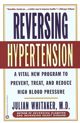 Reversing Hypertension: A Vital New Program to Prevent, Treat, and Reduce High Blood Pressure - Julian Whitaker