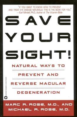 Save Your Sight!: Natural Ways to Prevent and Reverse Macular Degeneration - Marc R. Rose