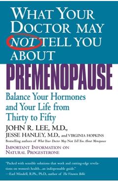 Coperta cărții 'What Your Doctor May Not Tell You about Premenopause: Balance Your Hormones and Your Life from Thirty to Fifty - John'