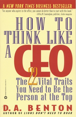 How to Think Like a CEO: The 22 Vital Traits You Need to Be the Person at the Top - D. A. Benton
