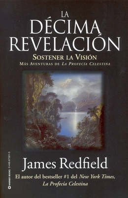 La Décima Revelacion: Sostener La Vision Mas Adventuras de la Profecia Celestina - James Redfield