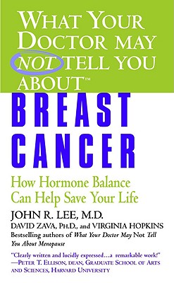 What Your Doctor May Not Tell You About(tm): Breast Cancer: How Hormone Balance Can Help Save Your Life - John R. Lee
