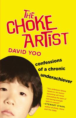 The Choke Artist: Confessions of a Chronic Underachiever - David Yoo