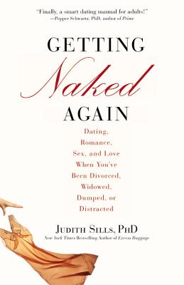 Getting Naked Again: Dating, Romance, Sex, and Love When You've Been Divorced, Widowed, Dumped, or Distracted - Judith Sills