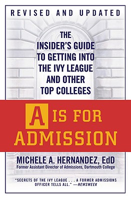 A is for Admission: The Insider's Guide to Getting Into the Ivy League and Other Top Colleges - Michele A. Hernández